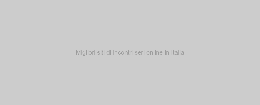 Migliori siti di incontri seri online in Italia